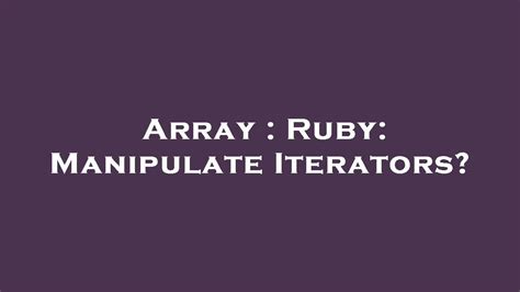 Array Ruby Manipulate Iterators YouTube