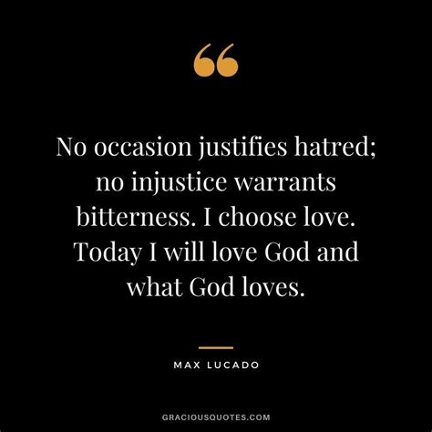 No Occasion Justifies Hatred No Injustice Warrants Bitterness I Choose Love Today I Will Love