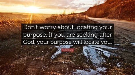 Tony Evans Quote Dont Worry About Locating Your Purpose If You Are