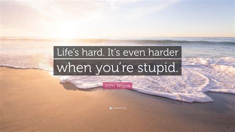 John Wayne Quote Lifes Hard Its Even Harder When Youre Stupid Wallpapers Quotefancy