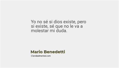 Mario Benedetti Yo No Sé Si Dios Existe Pero Si Existe Sé Que No Le