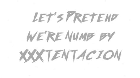 xxxtentacion let s pretend we re numb lyrics youtube
