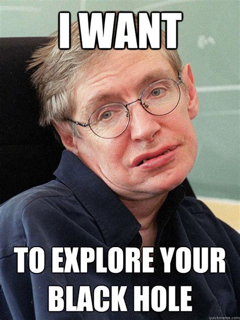 I Want To Explore Your Black Hole Hawking Sex Club Quickmeme