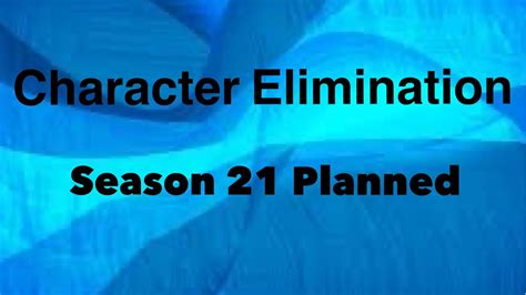 Character Elimination Season 21 Planned Youtube