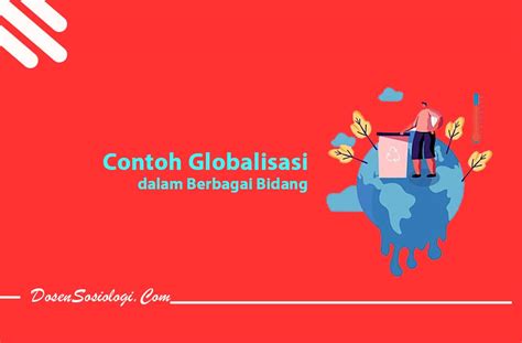 21 Contoh Globalisasi Dalam Berbagai Bidang Di Keseharian