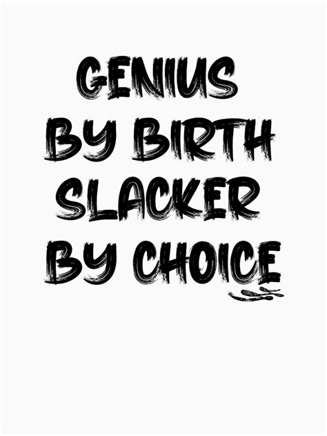 Genius By Birth Slacker By Choice T Shirt By Faazoart Redbubble
