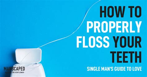 How To Properly Floss Your Teeth Single Mans Guide To Love Manscaped