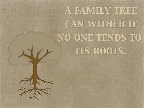 Check spelling or type a new query. Quotes: "A family tree can wither if no one tends to its ...
