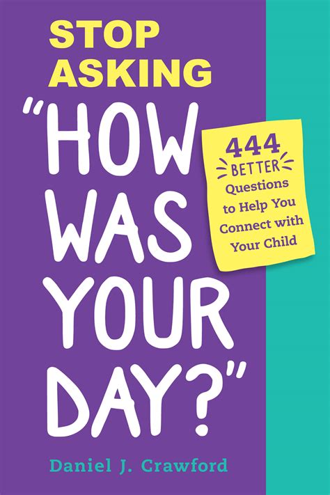 Stop Asking How Was Your Day 444 Better Questions To Help You Connect And Communicate With