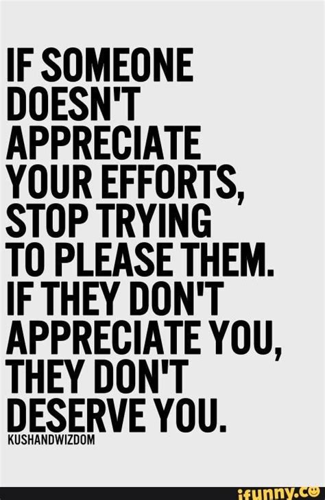 If Someone Doesn T Appreciate Your Efforts Stop Trying To Please Them If They Don T Appreciate