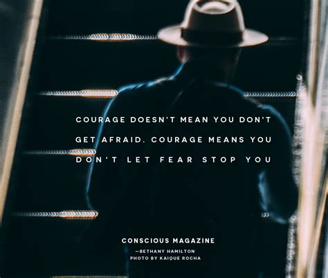 courage doesn t mean you don t get afraid courage means you don t let fear stop you conscious