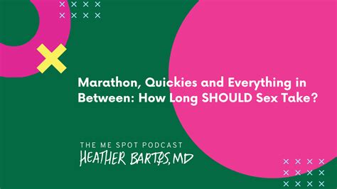 marathon quickies and everything in between how long should sex take heather bartos md