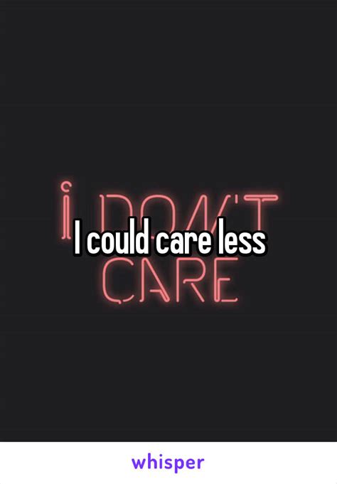 I Could Care Less Means It Would Be Possible For Me To Care Less