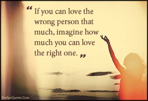 If You Can Love The Wrong Person That Much Imagine How