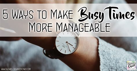 5 Ways To Make Busy Times More Manageable Organized Chaos