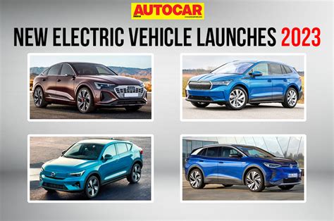 All New Evs Launching In 2023 Autocar India Latest Auto News Car