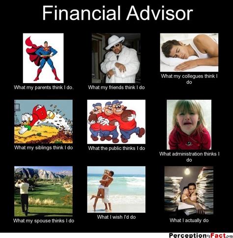We all need some help with the family finances. Financial Advisor... - What people think I do, what I ...