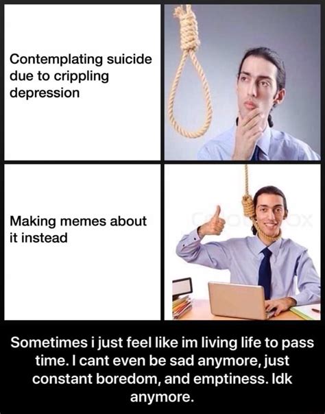 Contemplating Suicide Due To Crippling Depression Making Memes About It
