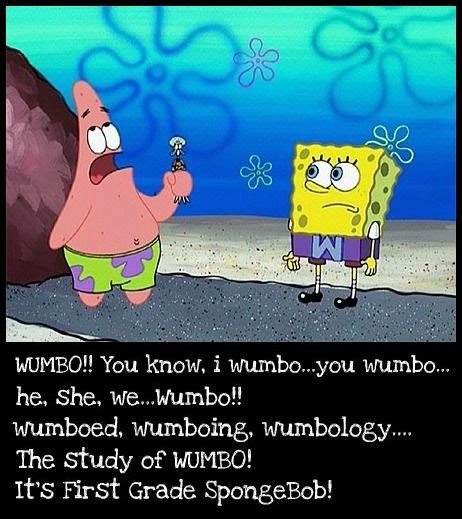 Yeah you know wumbo,he/she wumbo, wumbo,wumboing,wumbos,wumbology! Cute Spongebob And Patrick Quotes. QuotesGram