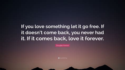 Douglas Horton Quote “if You Love Something Let It Go Free If It
