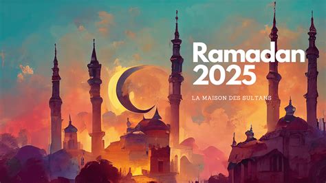 Ramadan 2025 Date Jour Et Horaire En France La Maison Des Sultans Paris