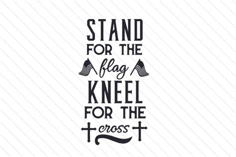 Stand For The Flag Kneel For The Cross Svg Cut File By Creative