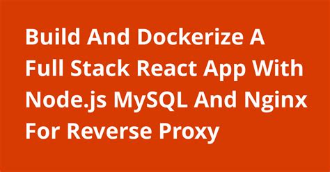 Build And Dockerize A Full Stack React App With Node Js MySQL And Nginx For Reverse Proxy Open