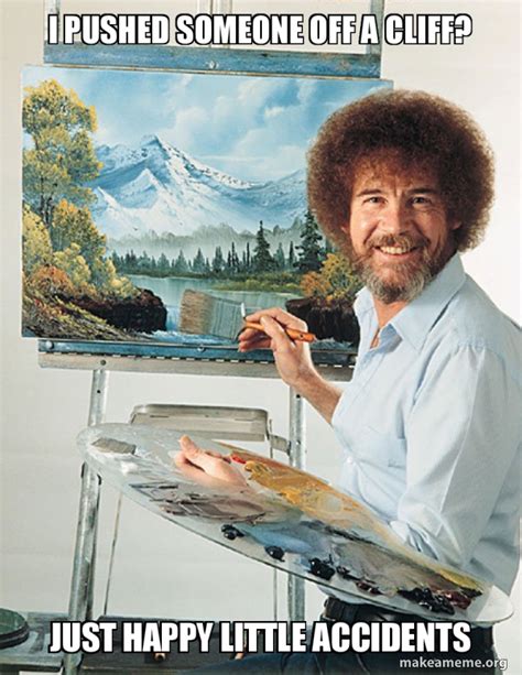 I Pushed Someone Off A Cliff Just Happy Little Accidents Bob Ross