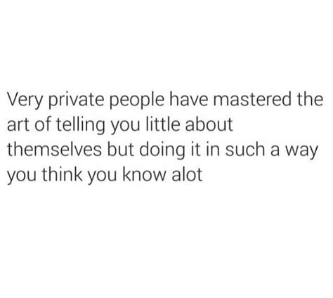 Truth I Am A Very Private Person You Only Know What I Want You To
