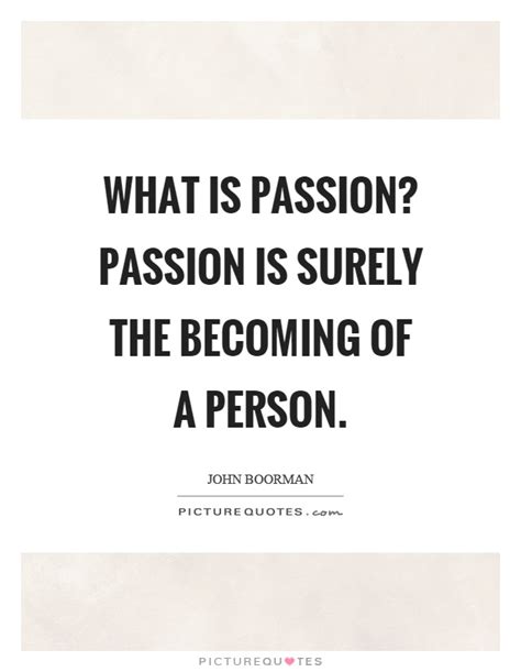 What Is Passion Passion Is Surely The Becoming Of A Person Picture Quotes