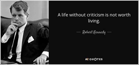 It looks like we don't have any quotes for this title yet. Robert Kennedy quote: A life without criticism is not worth living.
