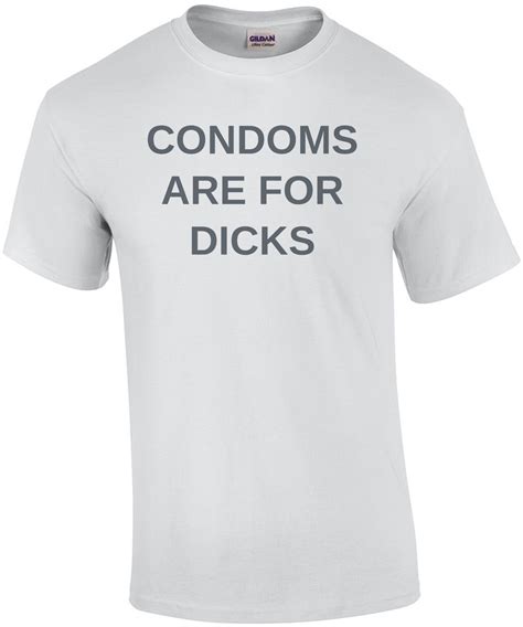 condoms are for dicks funny t shirt