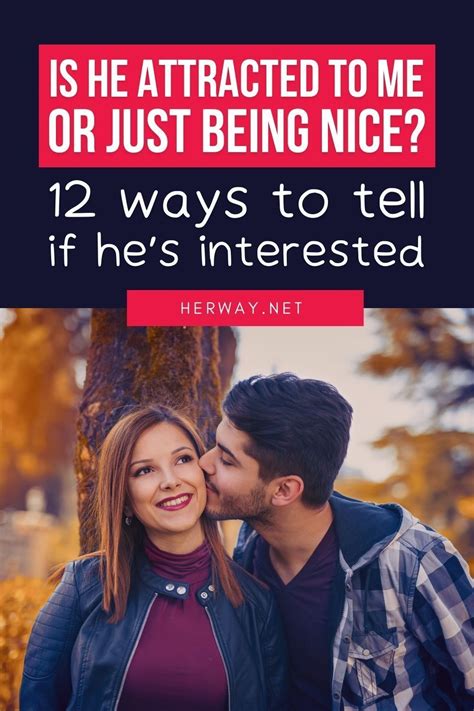Is He Attracted To Me Or Just Being Nice 12 Ways To Tell If He S Interested In 2021 A Guy