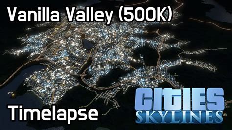 Cities Skylines Vanilla Valley 500k Timelapse Version Youtube