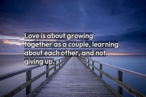 Quote Love Is About Growing Together As A Couple Learning About Each