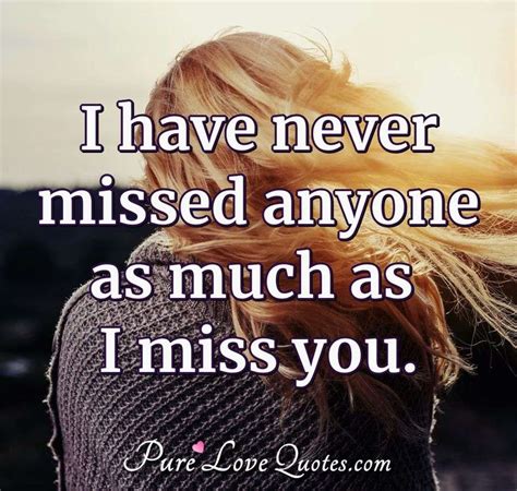 I Have Never Missed Anyone As Much As I Miss You Purelovequotes