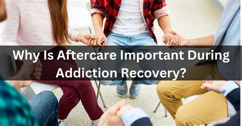 Why Is After Care Important During Addiction Recovery