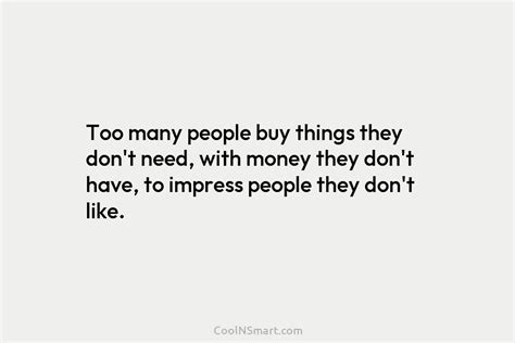 Quote Too Many People Buy Things They Dont Coolnsmart