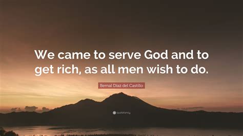 Bernal Díaz Del Castillo Quote We Came To Serve God And To Get Rich