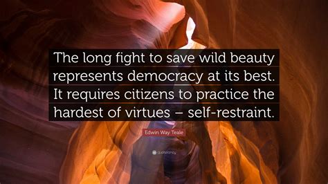Edwin Way Teale Quote “the Long Fight To Save Wild Beauty Represents Democracy At Its Best It