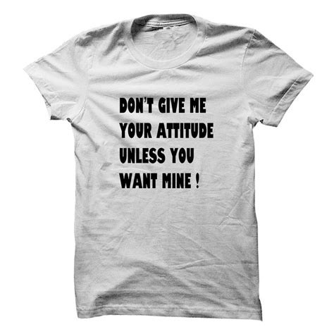 Dont show me ur attitude coz i have mie own. Dont Give Me Your Attitude Unless You Want Mine ! T Shirt