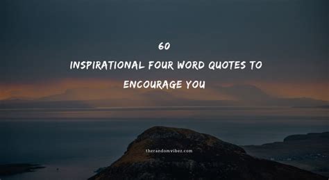 60 Four Word Quotes To Encourage And Inspire You