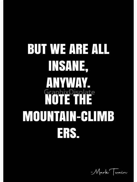 But We Are All Insane Anyway Note The Mountain Climbers Mark