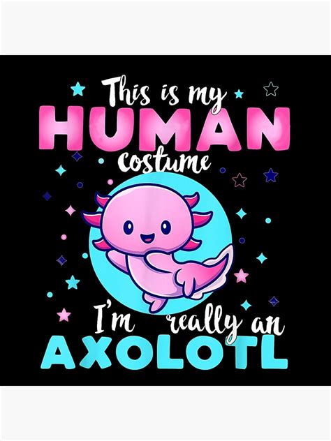 This Is My Human Costume Im Really A Axolotl Poster By