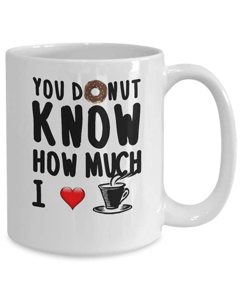 Funny Valentines Coffee Mug For Him Or Her You Donut Know How Much I Love Coff Ebay