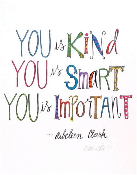 If the answer is no, maybe what you are about to say should be left unsaid. Parenting In the words of Aibileen Clark: You is kind. You is smart. You is important. | Couch Time