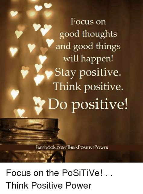 Focus On Good Thoughts And Good Things Will Happen Stay Positive