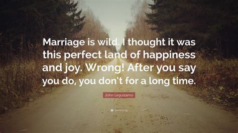 John Leguizamo Quote “marriage Is Wild I Thought It Was This Perfect