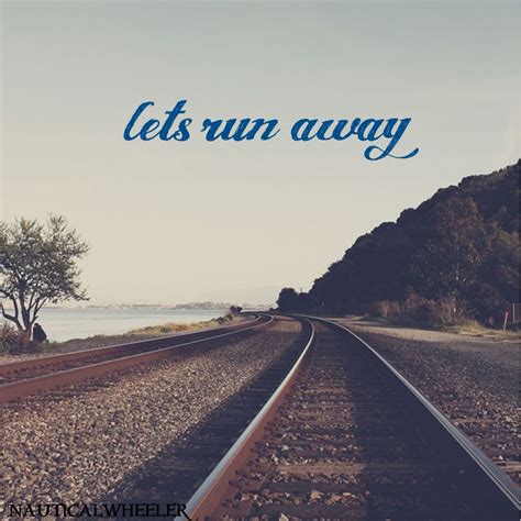 Running away can be a permanent solution to a temporary problem. Let's Run Away Quote | Run away quotes, Running away, Life quotes tumblr