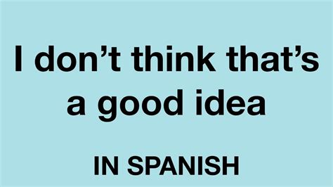 How To Say I Dont Think Thats A Good Idea In Spanish Youtube